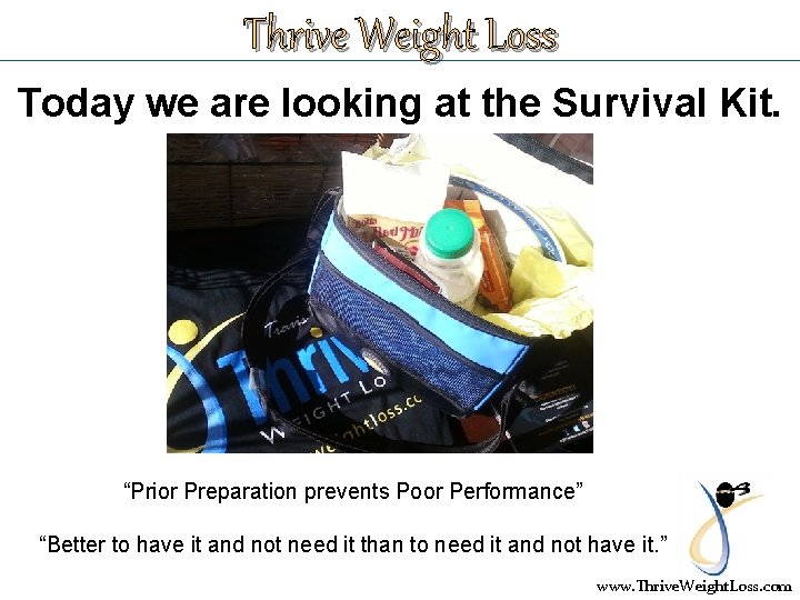 Thrive Weight Loss Today we are looking at the Survival Kit. “Prior Preparation prevents