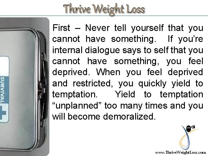 Thrive Weight Loss First – Never tell yourself that you cannot have something. If
