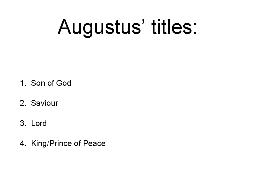 Augustus’ titles: 1. Son of God 2. Saviour 3. Lord 4. King/Prince of Peace