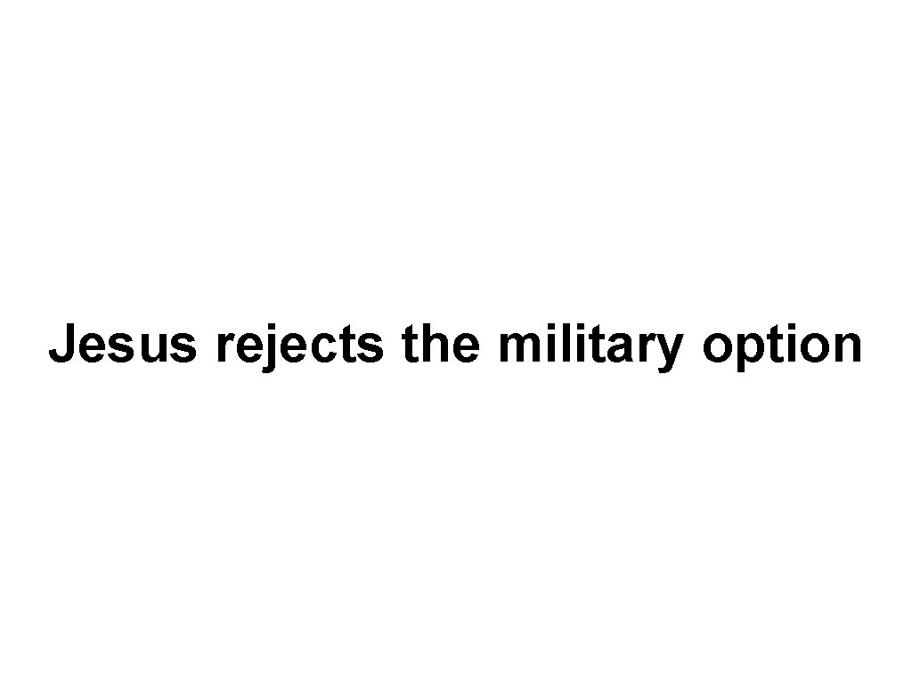 Jesus rejects the military option 