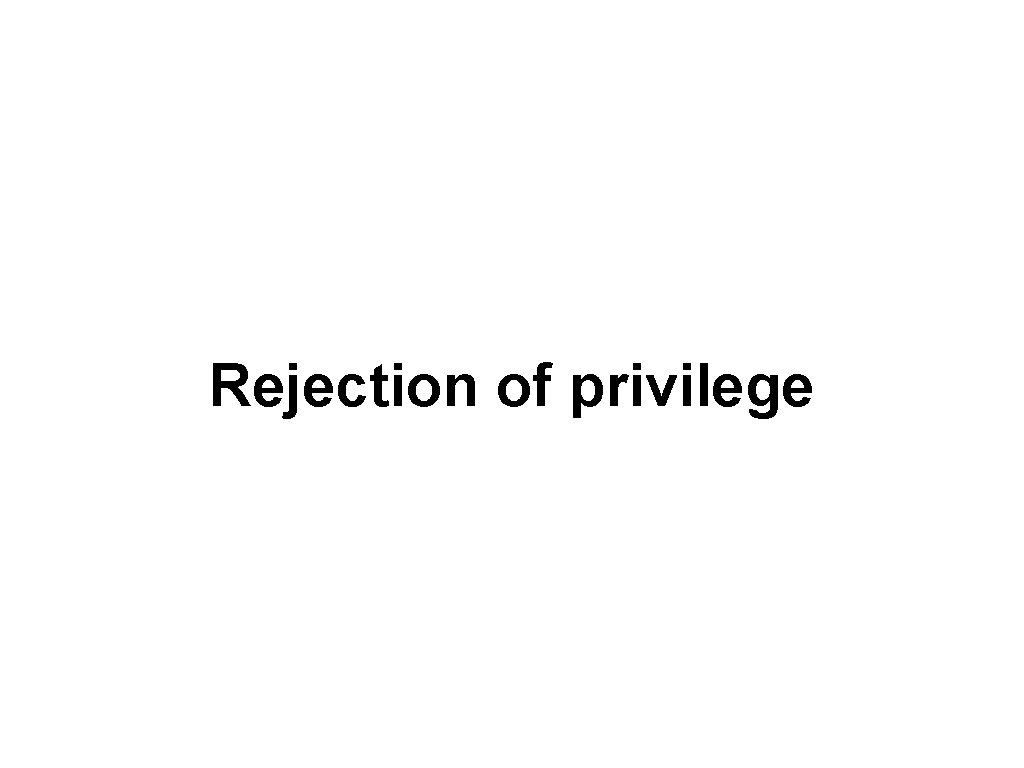 Rejection of privilege 