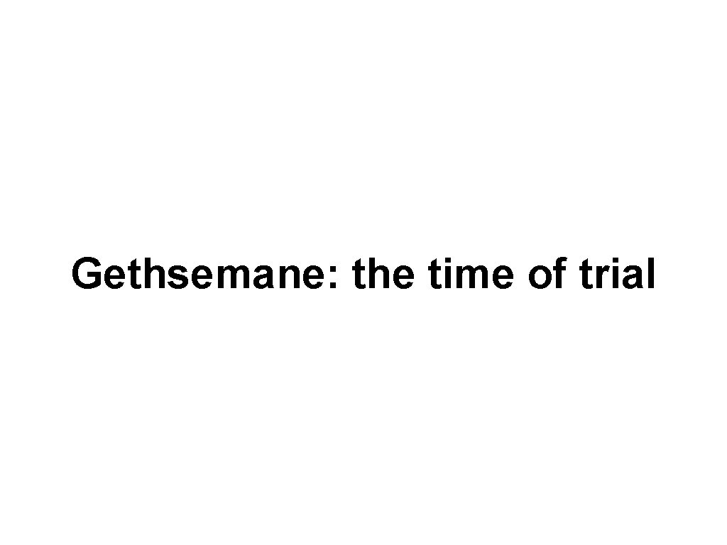 Gethsemane: the time of trial 