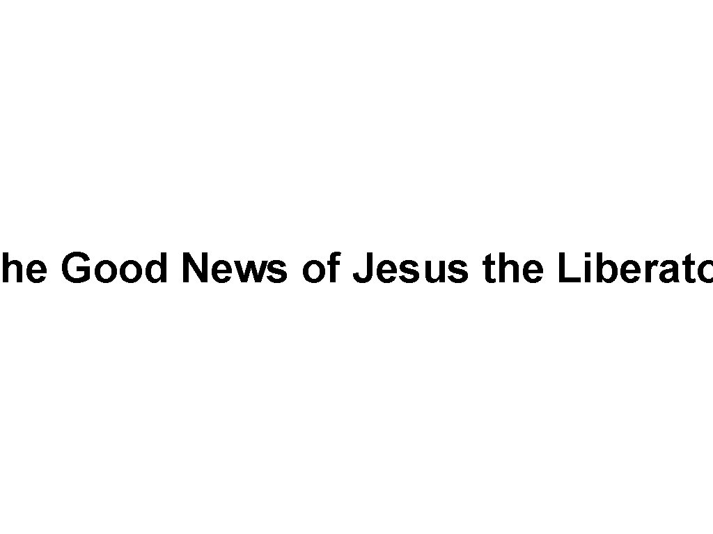 he Good News of Jesus the Liberato 