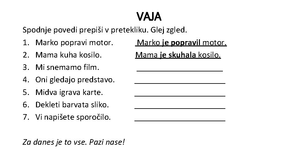 VAJA Spodnje povedi prepiši v pretekliku. Glej zgled. 1. Marko popravi motor. Marko je