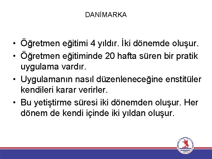 DANİMARKA • Öğretmen eğitimi 4 yıldır. İki dönemde oluşur. • Öğretmen eğitiminde 20 hafta