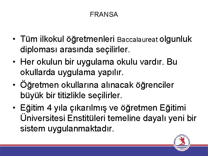 FRANSA • Tüm ilkokul öğretmenleri Baccalaureat olgunluk diploması arasında seçilirler. • Her okulun bir