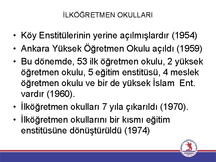 İLKÖĞRETMEN OKULLARI • Köy Enstitülerinin yerine açılmışlardır (1954) • Ankara Yüksek Öğretmen Okulu açıldı