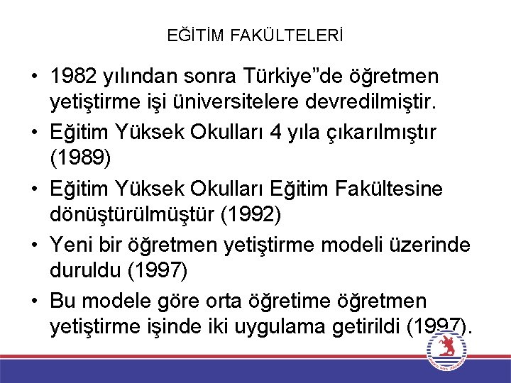 EĞİTİM FAKÜLTELERİ • 1982 yılından sonra Türkiye”de öğretmen yetiştirme işi üniversitelere devredilmiştir. • Eğitim