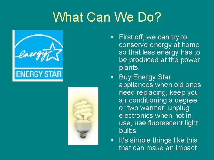 What Can We Do? • First off, we can try to conserve energy at