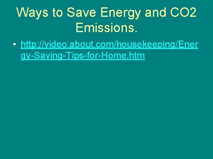 Ways to Save Energy and CO 2 Emissions. • http: //video. about. com/housekeeping/Ener gy-Saving-Tips-for-Home.