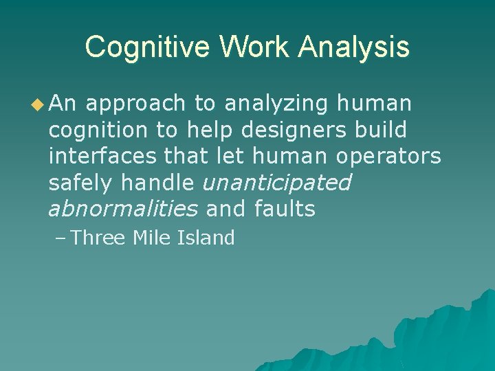 Cognitive Work Analysis u An approach to analyzing human cognition to help designers build