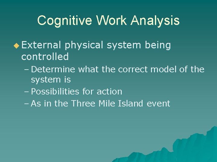 Cognitive Work Analysis u External physical system being controlled – Determine what the correct