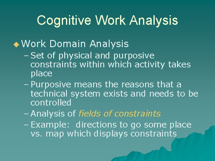 Cognitive Work Analysis u Work Domain Analysis – Set of physical and purposive constraints