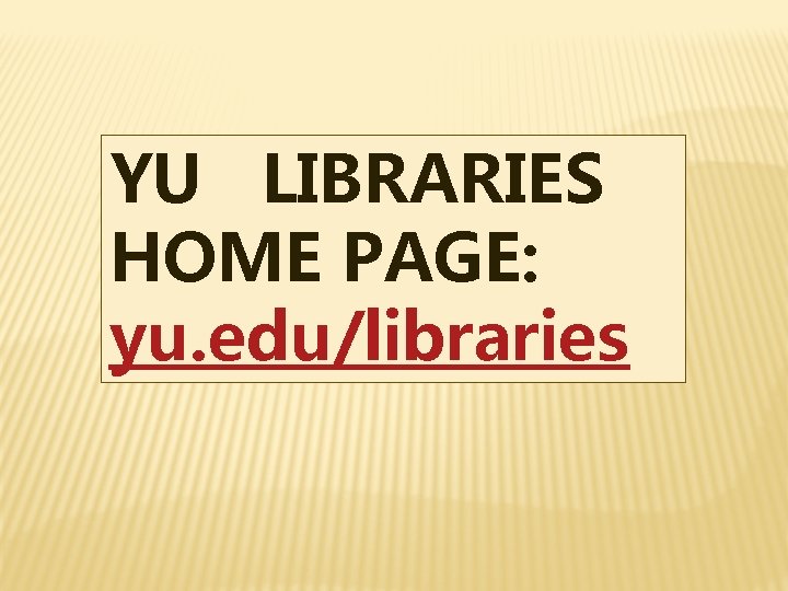 YU LIBRARIES HOME PAGE: yu. edu/libraries 