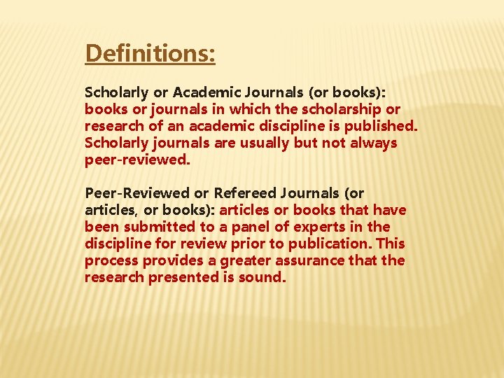Definitions: Scholarly or Academic Journals (or books): books or journals in which the scholarship