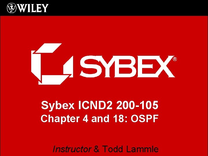 Sybex ICND 2 200 -105 Chapter 4 and 18: OSPF Instructor & Todd Lammle