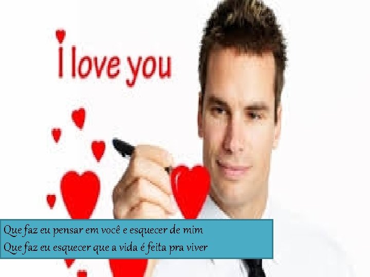 Que faz eu pensar em você e esquecer de mim Que faz eu esquecer