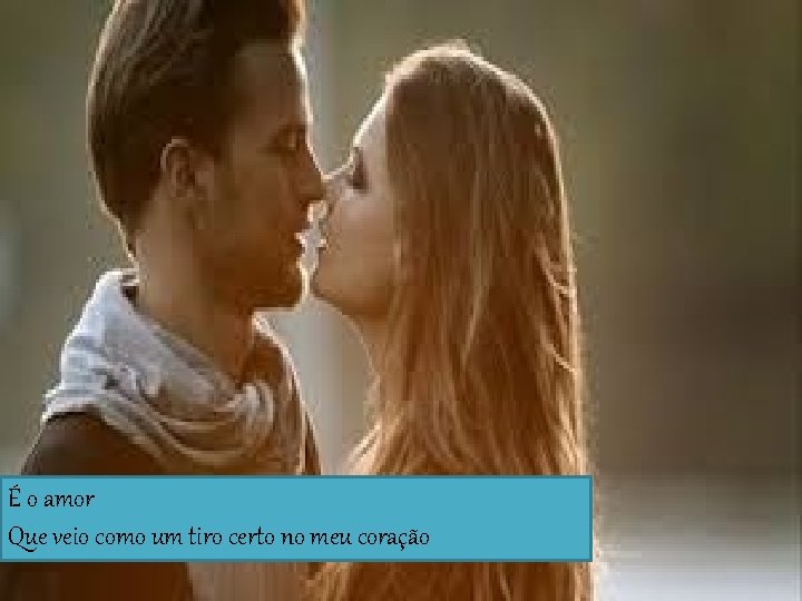 É o amor Que veio como um tiro certo no meu coração 