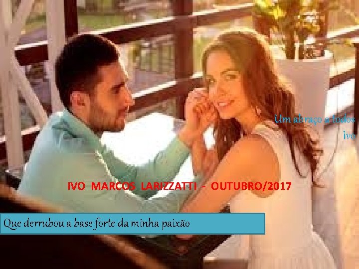 Um abraço a todos Ivo IVO MARCOS LARIZZATTI - OUTUBRO/2017 Que derrubou a base