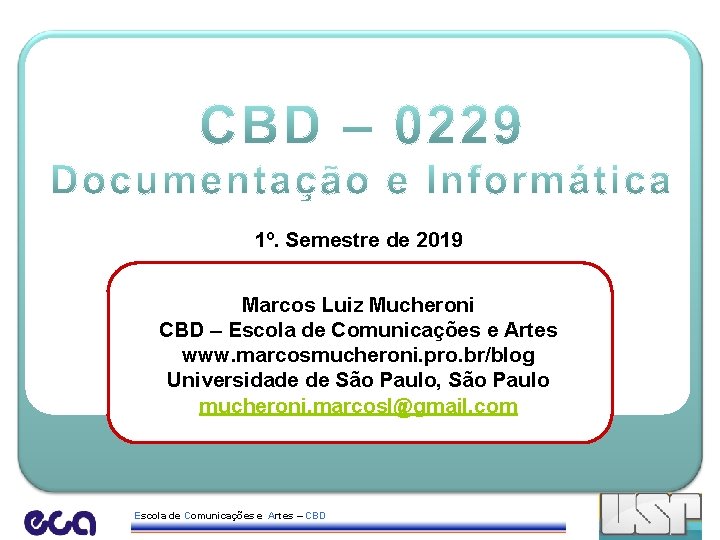 1º. Semestre de 2019 Marcos Luiz Mucheroni CBD – Escola de Comunicações e Artes