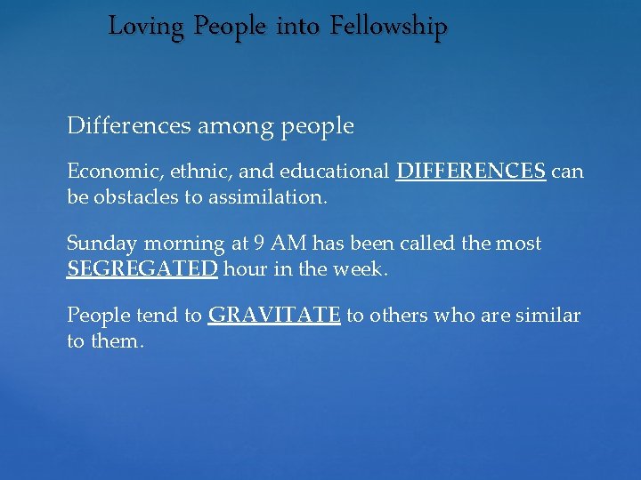 Loving People into Fellowship Differences among people Economic, ethnic, and educational DIFFERENCES can be