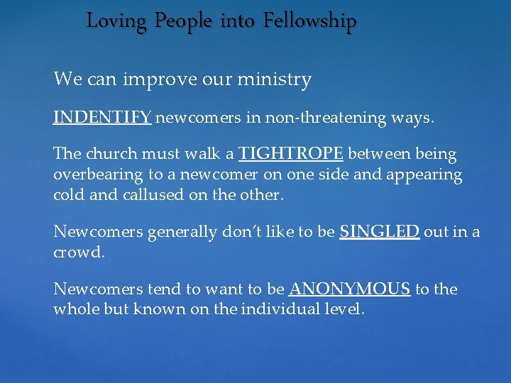 Loving People into Fellowship We can improve our ministry INDENTIFY newcomers in non-threatening ways.