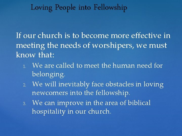 Loving People into Fellowship If our church is to become more effective in meeting