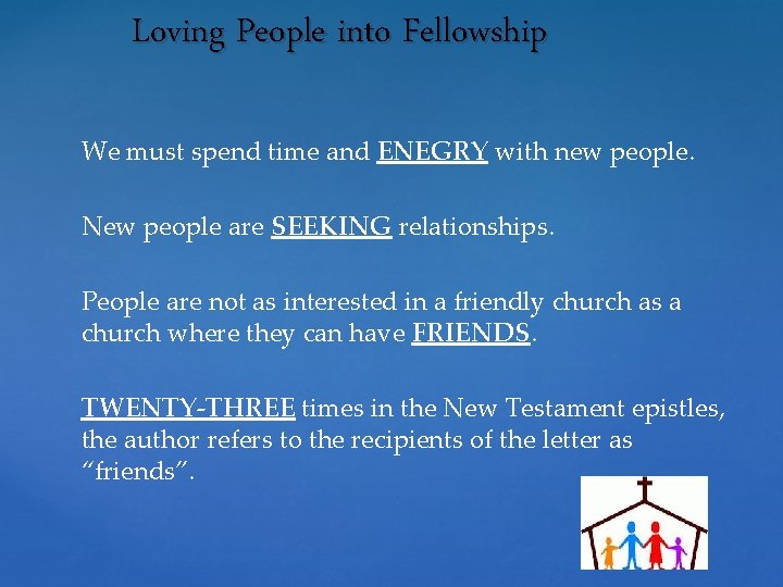 Loving People into Fellowship We must spend time and ENEGRY with new people. New