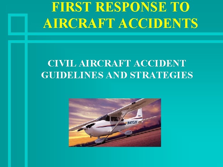 FIRST RESPONSE TO AIRCRAFT ACCIDENTS CIVIL AIRCRAFT ACCIDENT GUIDELINES AND STRATEGIES 