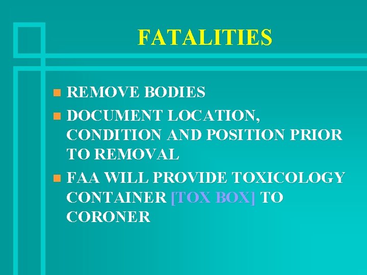 FATALITIES REMOVE BODIES n DOCUMENT LOCATION, CONDITION AND POSITION PRIOR TO REMOVAL n FAA