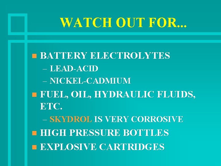 WATCH OUT FOR. . . n BATTERY ELECTROLYTES – LEAD-ACID – NICKEL-CADMIUM n FUEL,