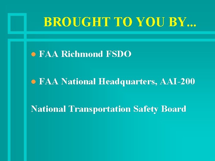 BROUGHT TO YOU BY. . . l FAA Richmond FSDO l FAA National Headquarters,