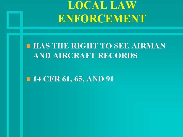 LOCAL LAW ENFORCEMENT n HAS THE RIGHT TO SEE AIRMAN AND AIRCRAFT RECORDS n