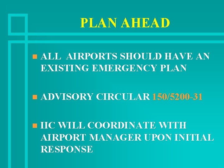 PLAN AHEAD n ALL AIRPORTS SHOULD HAVE AN EXISTING EMERGENCY PLAN n ADVISORY CIRCULAR