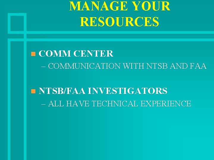 MANAGE YOUR RESOURCES n COMM CENTER – COMMUNICATION WITH NTSB AND FAA n NTSB/FAA