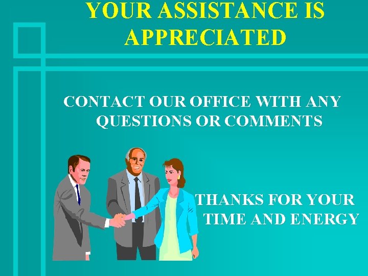 YOUR ASSISTANCE IS APPRECIATED CONTACT OUR OFFICE WITH ANY QUESTIONS OR COMMENTS THANKS FOR