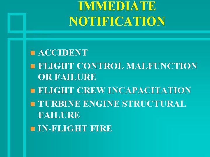 IMMEDIATE NOTIFICATION ACCIDENT n FLIGHT CONTROL MALFUNCTION OR FAILURE n FLIGHT CREW INCAPACITATION n