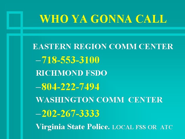 WHO YA GONNA CALL EASTERN REGION COMM CENTER – 718 -553 -3100 RICHMOND FSDO