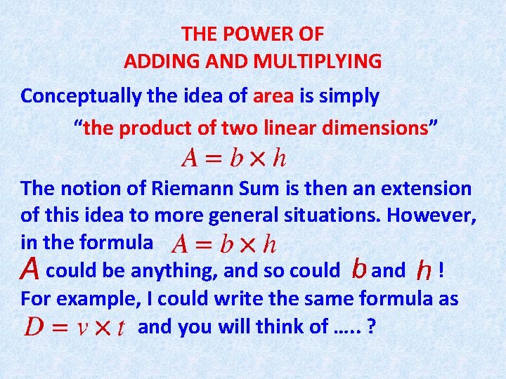 THE POWER OF ADDING AND MULTIPLYING Conceptually the idea of area is simply “the