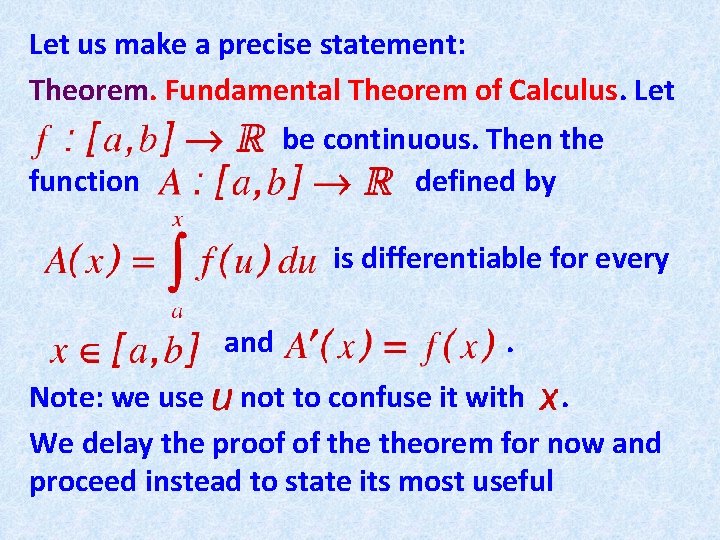 Let us make a precise statement: Theorem. Fundamental Theorem of Calculus. Let be continuous.