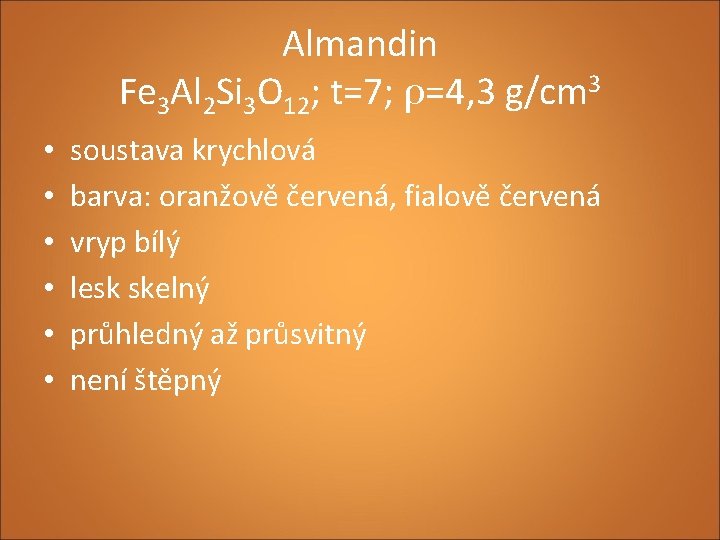 Almandin Fe 3 Al 2 Si 3 O 12; t=7; ρ=4, 3 g/cm 3