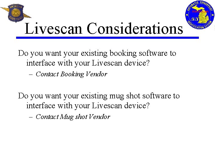 Livescan Considerations Do you want your existing booking software to interface with your Livescan