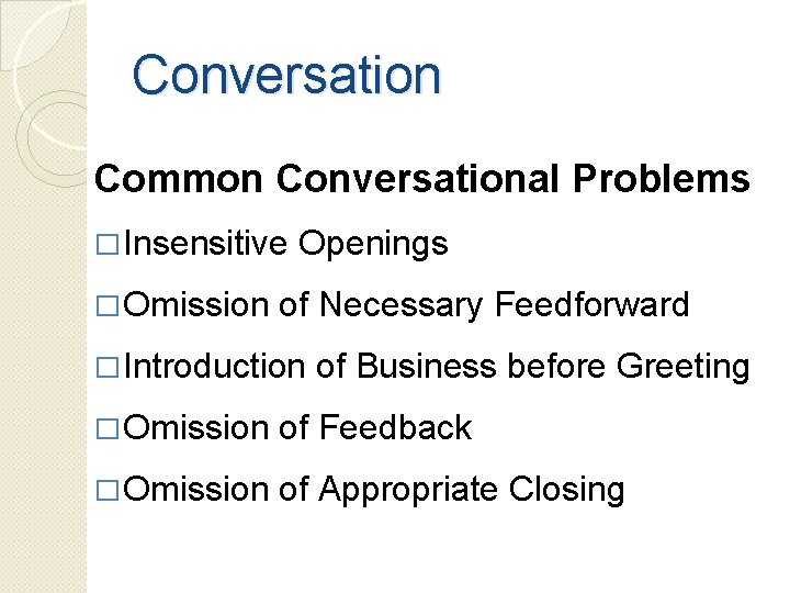 Conversation Common Conversational Problems � Insensitive � Omission Openings of Necessary Feedforward � Introduction