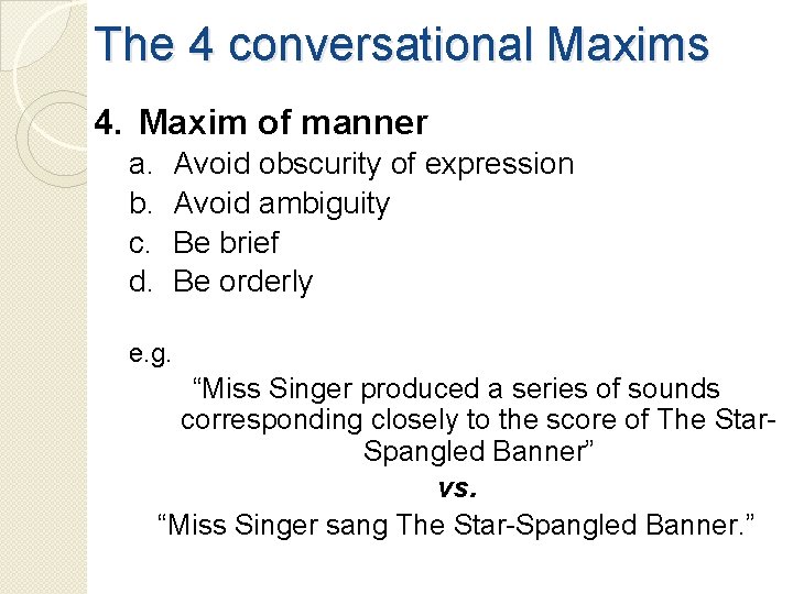 The 4 conversational Maxims 4. Maxim of manner a. b. c. d. Avoid obscurity