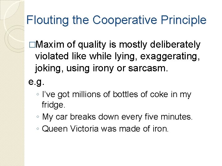 Flouting the Cooperative Principle �Maxim of quality is mostly deliberately violated like while lying,