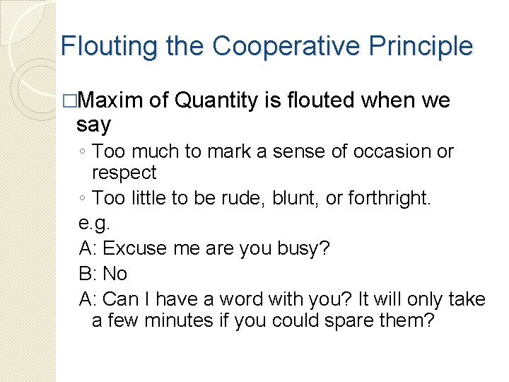 Flouting the Cooperative Principle �Maxim say of Quantity is flouted when we ◦ Too