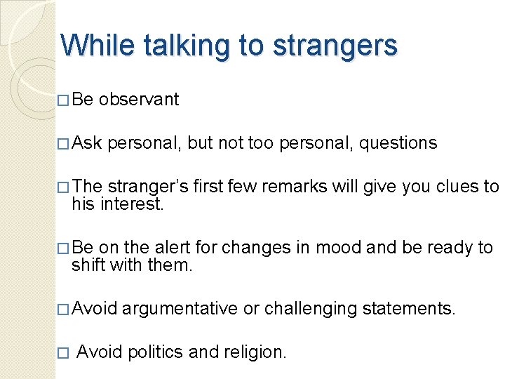 While talking to strangers � Be observant � Ask personal, but not too personal,