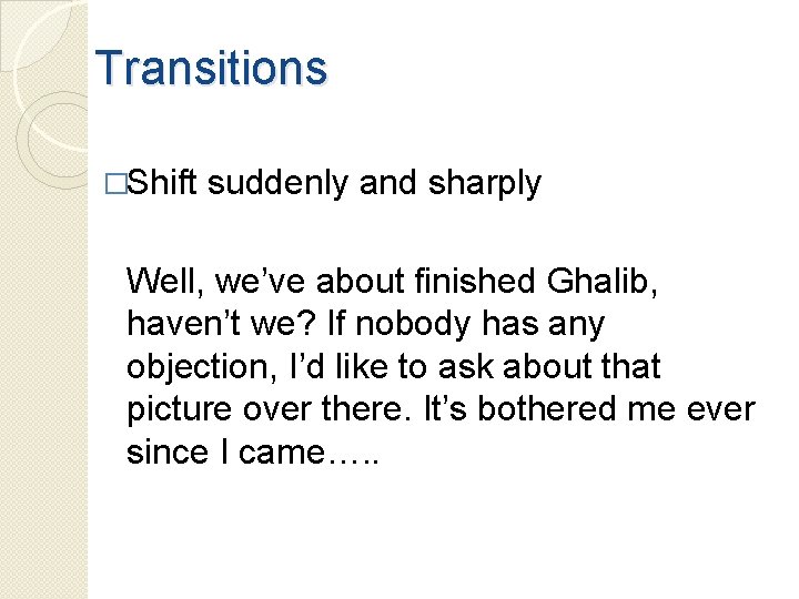 Transitions �Shift suddenly and sharply Well, we’ve about finished Ghalib, haven’t we? If nobody