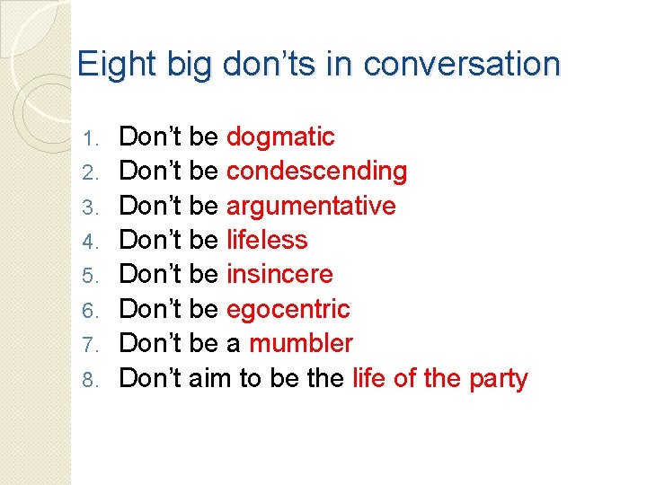 Eight big don’ts in conversation 1. 2. 3. 4. 5. 6. 7. 8. Don’t
