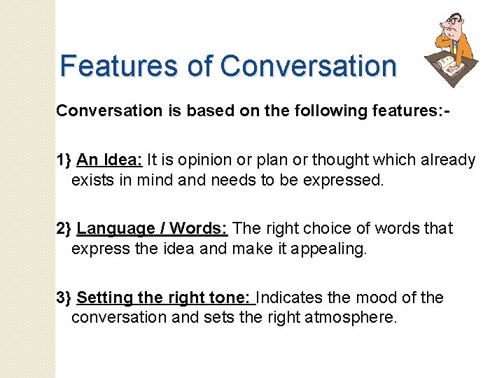 Features of Conversation is based on the following features: 1} An Idea: It is